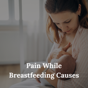 Pain While Breastfeeding Causes