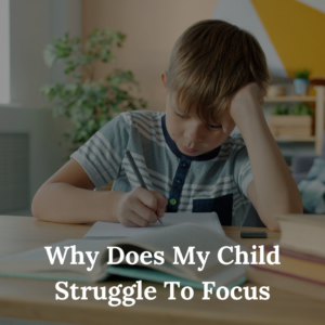 Why Does My Child Struggle To Focus