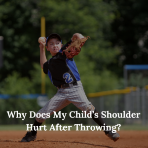 Why Does My Child’s Shoulder Hurt After Throwing